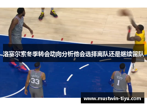 洛塞尔索冬季转会动向分析他会选择离队还是继续留队