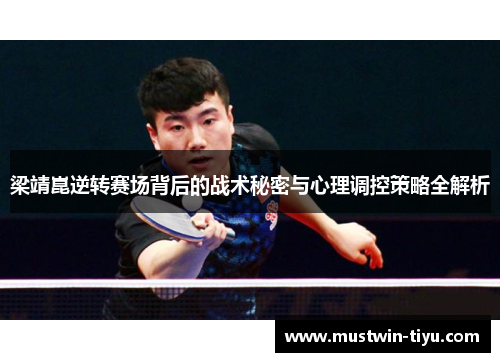 梁靖崑逆转赛场背后的战术秘密与心理调控策略全解析