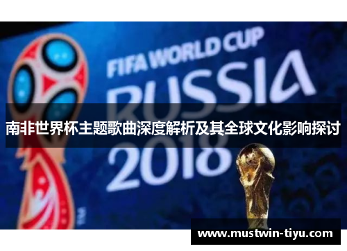 南非世界杯主题歌曲深度解析及其全球文化影响探讨
