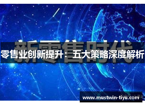 零售业创新提升:五大策略深度解析