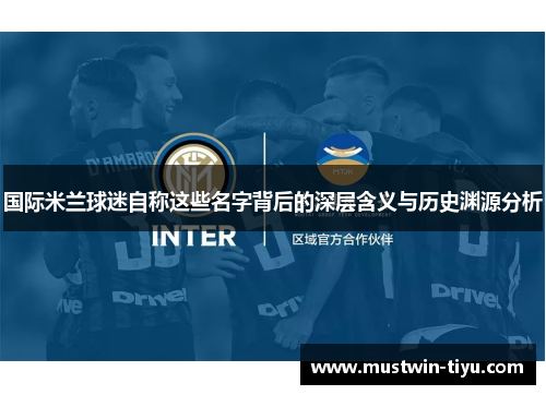 国际米兰球迷自称这些名字背后的深层含义与历史渊源分析